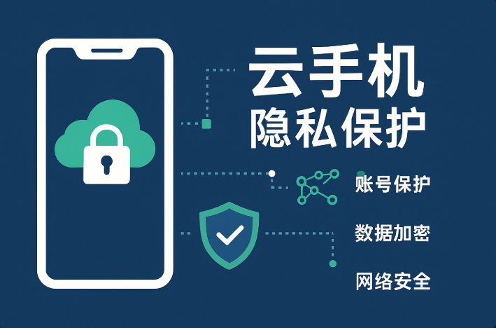 云手机隐私保护指南:如何保障账号与数据的云端安全?